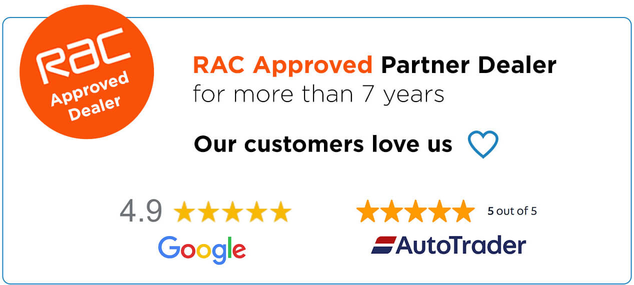 RAC approved partner dealer for more than 7 years. Our customers love us. 4.9 stars on Google. 5 stars on Autotrader.